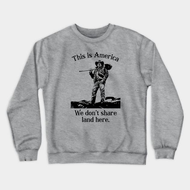 This is America we don't share land here YELLOWSTONE Crewneck Sweatshirt by fineaswine